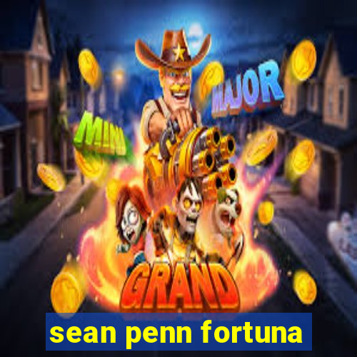 sean penn fortuna